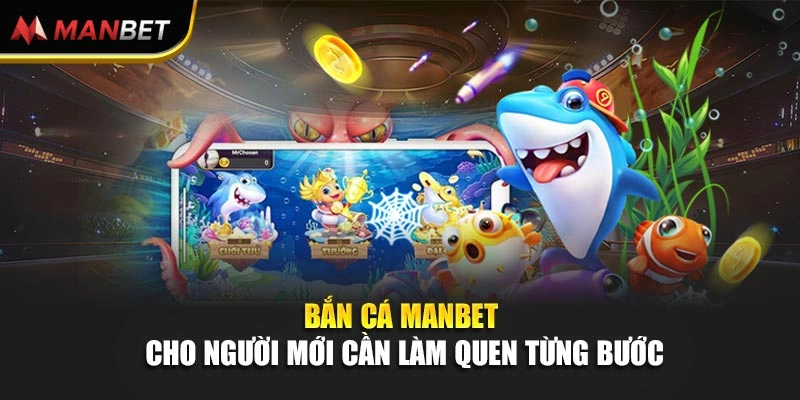 Bắn cá Manbet cho người mới cần làm quen từng bước