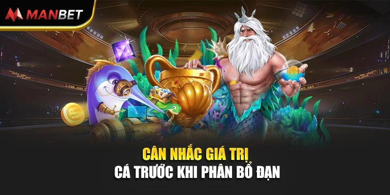 Cân nhắc giá trị cá trước khi phân bổ đạn