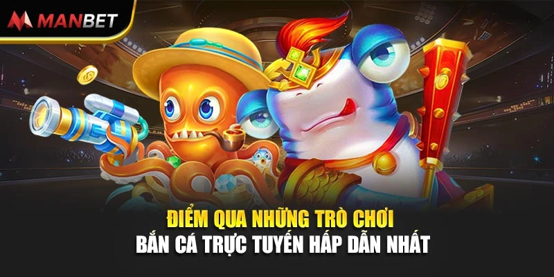 Điểm qua những trò chơi bắn cá trực tuyến hấp dẫn nhất