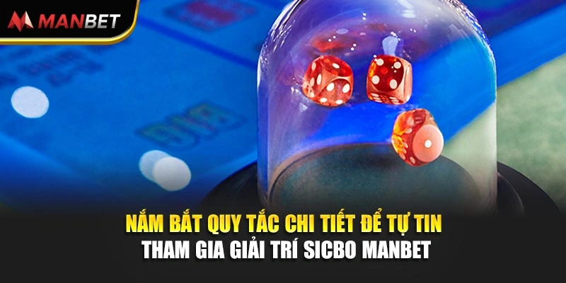 Nắm bắt quy tắc chi tiết để tự tin tham gia giải trí SicBo Manbet