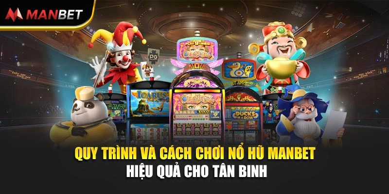 Quy trình và cách chơi nổ hũ Manbet hiệu quả cho tân binh